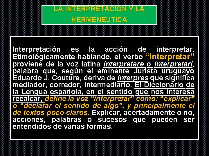 LA INTERPRETACION Y LA HERMENEUTICA Interpretación es la acción de interpretar. Etimológicamente hablando, el