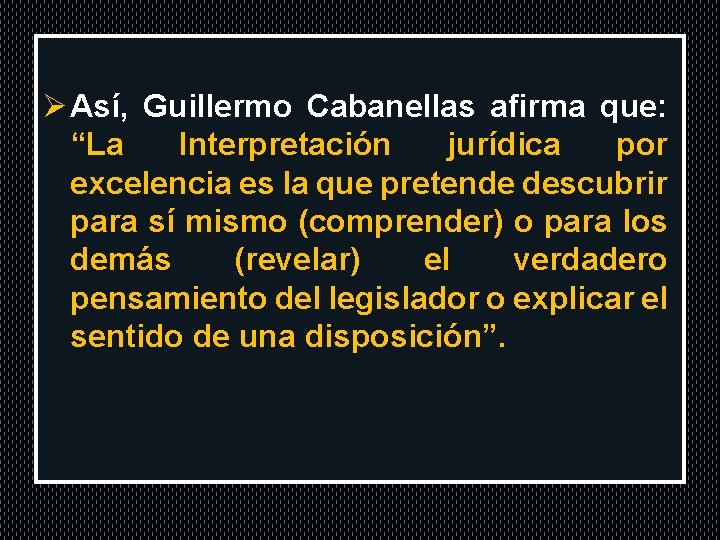 . Ø Así, Guillermo Cabanellas afirma que: “La Interpretación jurídica por excelencia es la