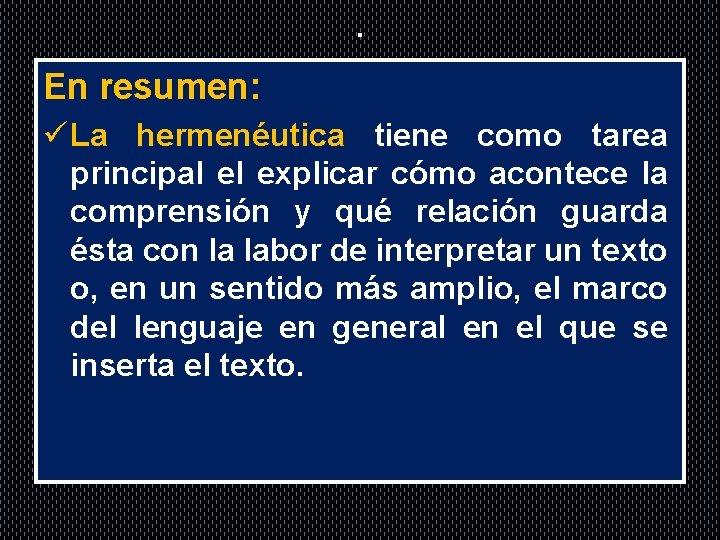 . En resumen: ü La hermenéutica tiene como tarea principal el explicar cómo acontece