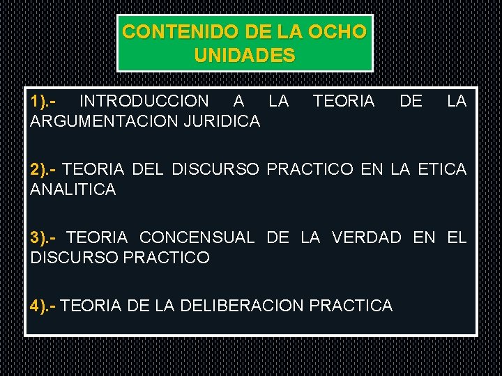 CONTENIDO DE LA OCHO UNIDADES 1). - INTRODUCCION A LA ARGUMENTACION JURIDICA TEORIA DE
