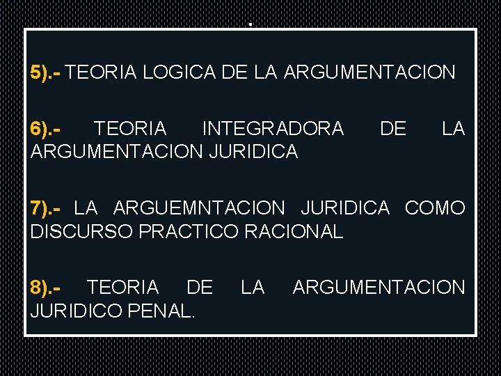 . 5). - TEORIA LOGICA DE LA ARGUMENTACION 6). TEORIA INTEGRADORA ARGUMENTACION JURIDICA DE