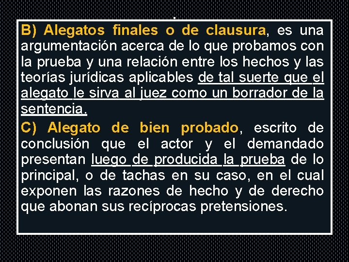 . B) Alegatos finales o de clausura, clausura es una argumentación acerca de lo