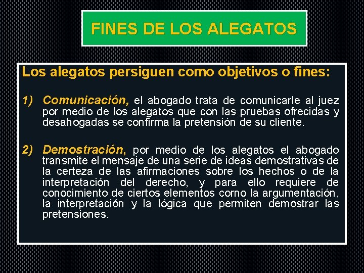 FINES DE LOS ALEGATOS Los alegatos persiguen como objetivos o fines: 1) Comunicación, el