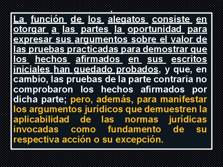 . La función de los alegatos consiste en otorgar a las partes la oportunidad