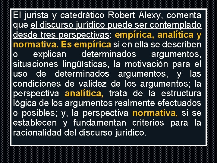 . El jurista y catedrático Robert Alexy, comenta que el discurso jurídico puede ser