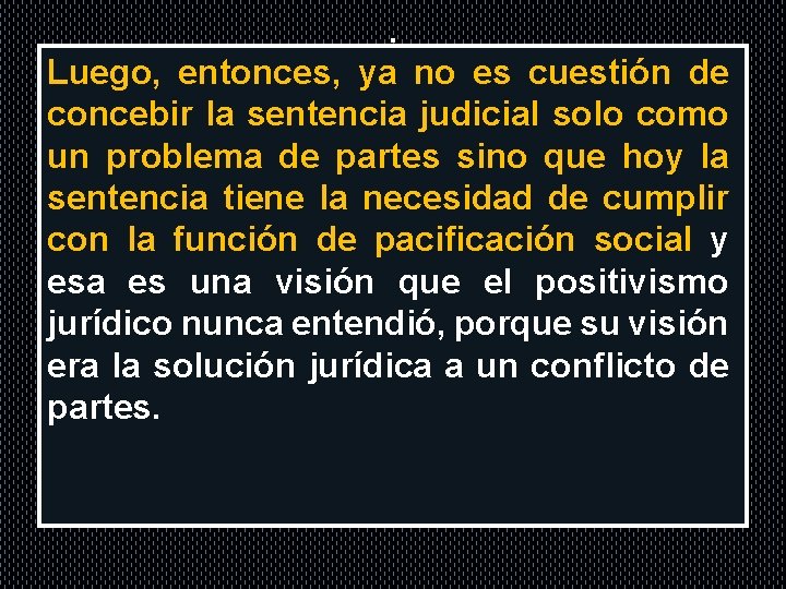 . Luego, entonces, ya no es cuestión de concebir la sentencia judicial solo como