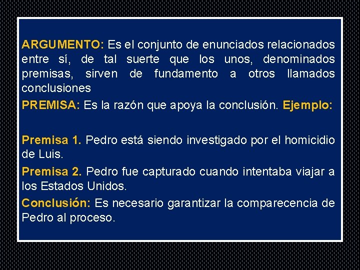 . ARGUMENTO: Es el conjunto de enunciados relacionados entre sí, de tal suerte que