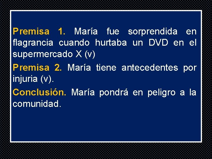 . Premisa 1. María fue sorprendida en flagrancia cuando hurtaba un DVD en el