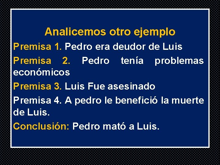 . Analicemos otro ejemplo Premisa 1. Pedro era deudor de Luis Premisa 2. Pedro