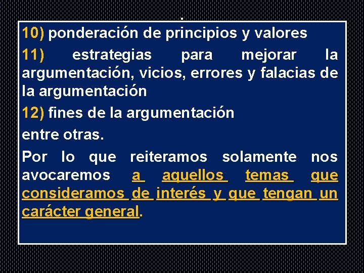 . 10) ponderación de principios y valores 11) estrategias para mejorar la argumentación, vicios,