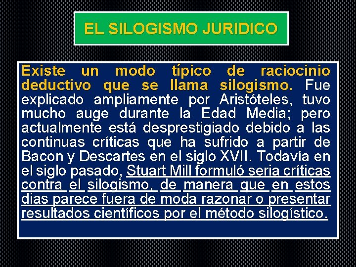 EL SILOGISMO JURIDICO Existe un modo típico de raciocinio deductivo que se llama silogismo.