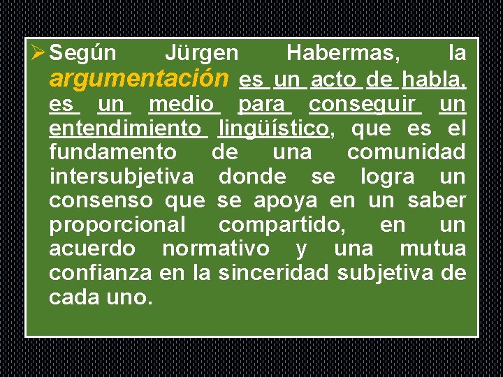 Ø Según Jürgen Habermas, la argumentación es un acto de habla, es un medio
