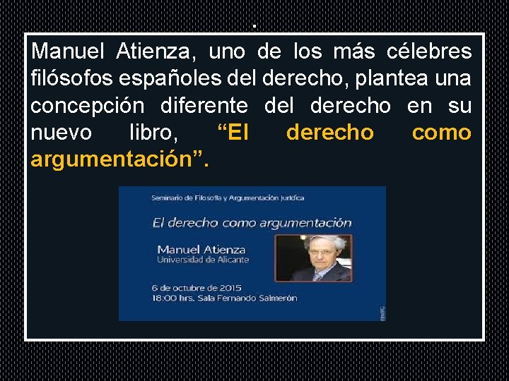 . Manuel Atienza, uno de los más célebres filósofos españoles del derecho, plantea una