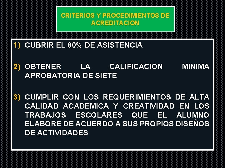 CRITERIOS Y PROCEDIMIENTOS DE ACREDITACION 1) CUBRIR EL 80% DE ASISTENCIA 2) OBTENER LA