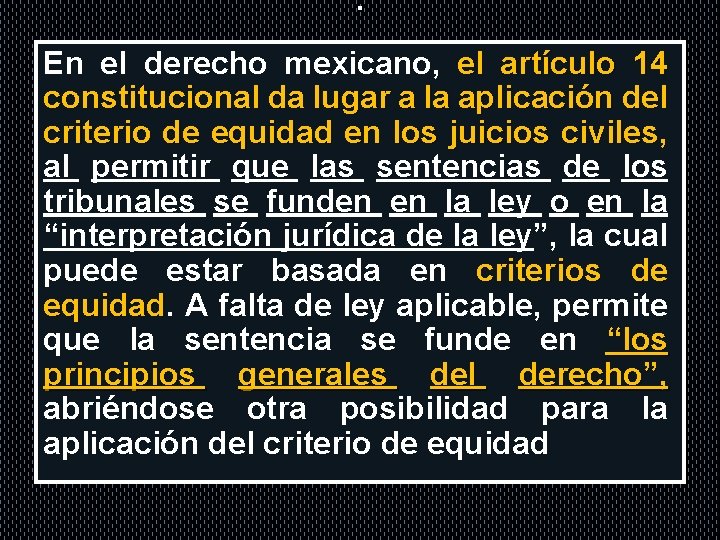 . En el derecho mexicano, el artículo 14 constitucional da lugar a la aplicación