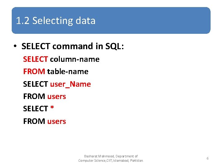 1. 2 Selecting data • SELECT command in SQL: SELECT column-name FROM table-name SELECT