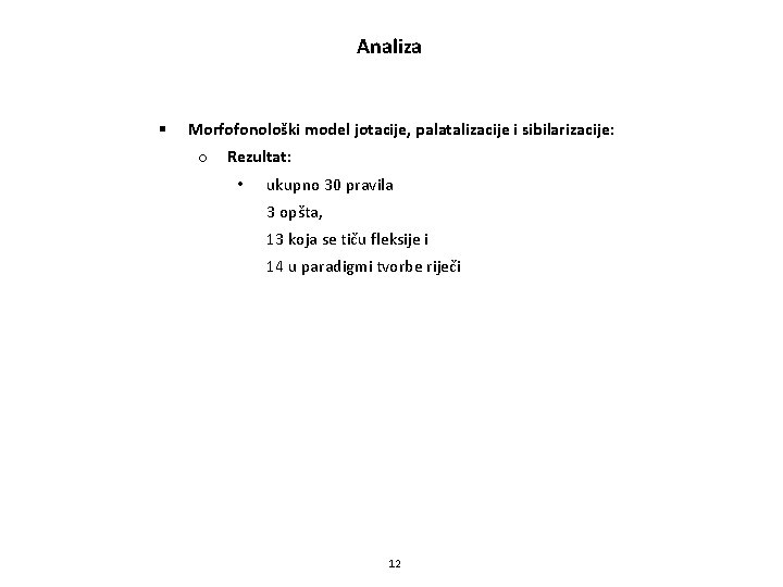 Analiza § Morfofonološki model jotacije, palatalizacije i sibilarizacije: o Rezultat: • ukupno 30 pravila