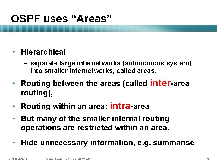 OSPF uses “Areas” • Hierarchical – separate large internetworks (autonomous system) into smaller internetworks,