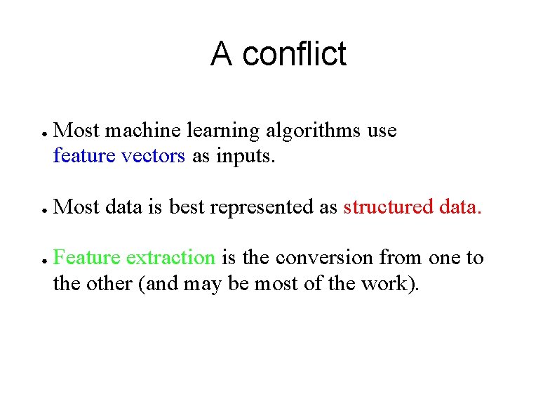 A conflict ● ● ● Most machine learning algorithms use feature vectors as inputs.