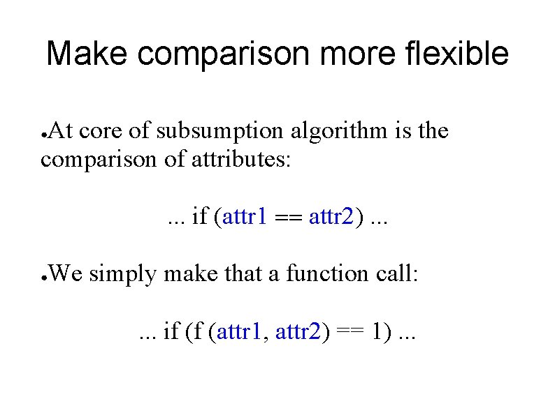 Make comparison more flexible At core of subsumption algorithm is the comparison of attributes: