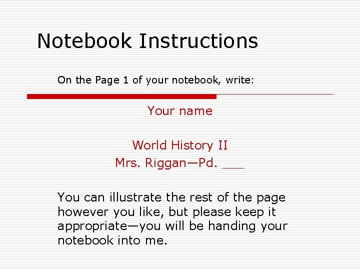 Notebook Instructions On the Page 1 of your notebook, write: Your name World History