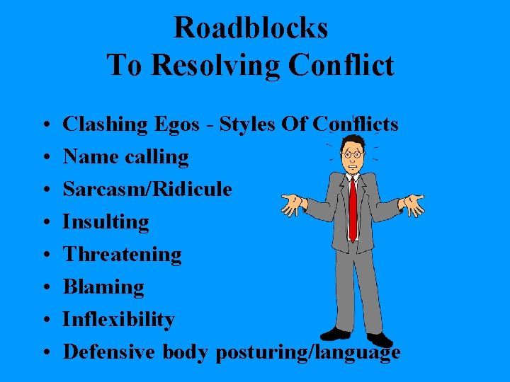 Roadblocks To Resolving Conflict • • Clashing Egos - Styles Of Conflicts Name calling