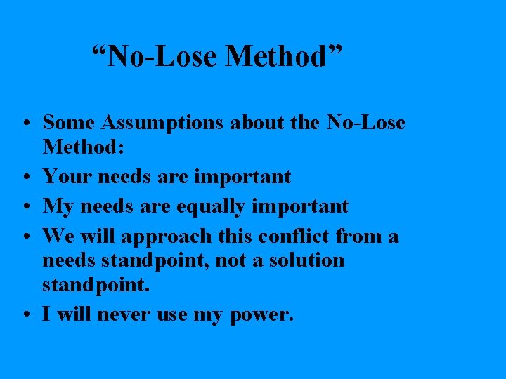 “No-Lose Method” • Some Assumptions about the No-Lose Method: • Your needs are important