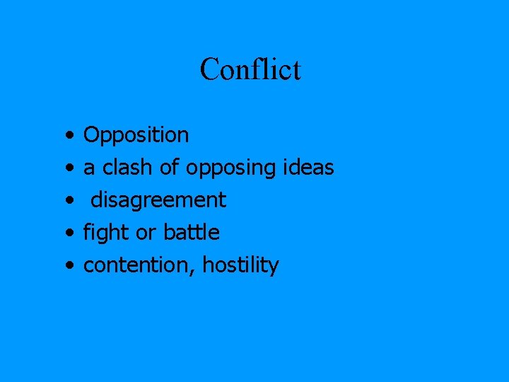 Conflict • • • Opposition a clash of opposing ideas disagreement fight or battle