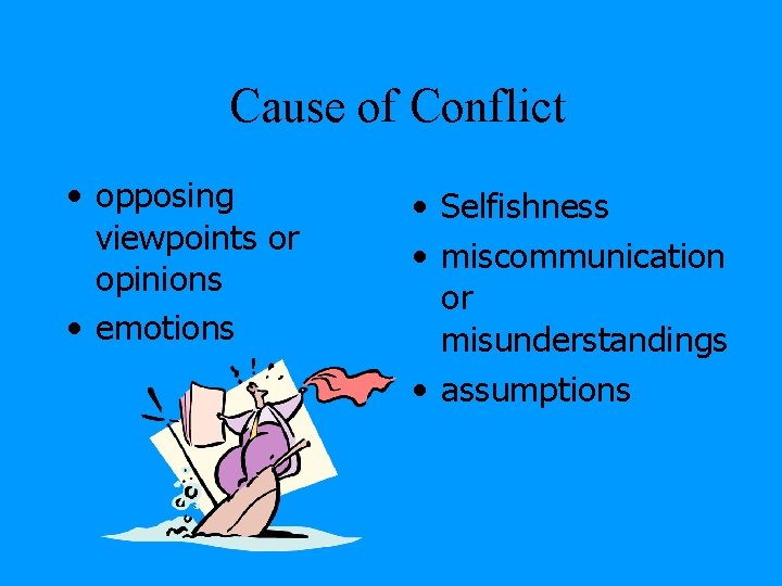 Cause of Conflict • opposing viewpoints or opinions • emotions • Selfishness • miscommunication