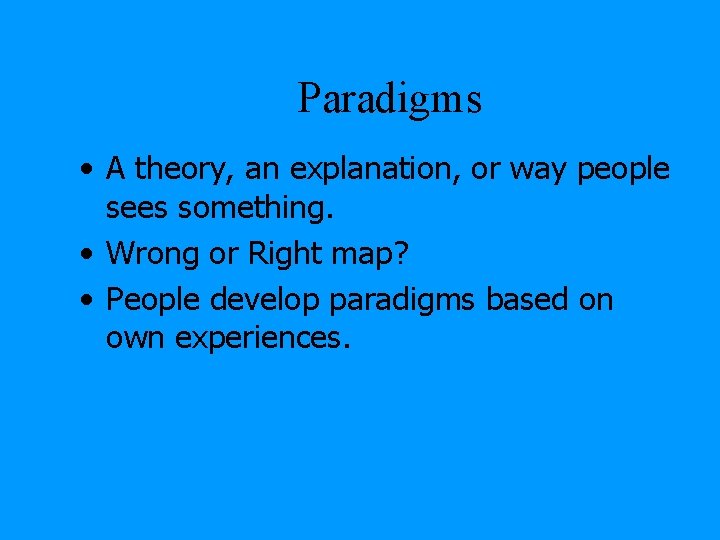 Paradigms • A theory, an explanation, or way people sees something. • Wrong or