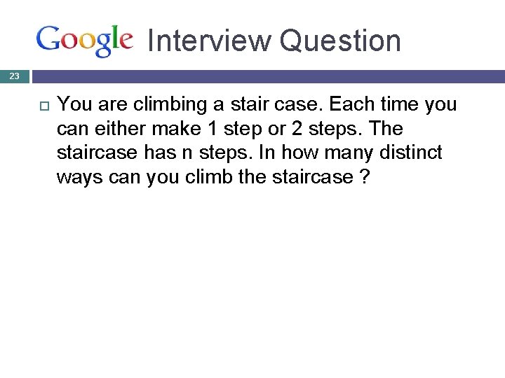 Google Interview Question 23 You are climbing a stair case. Each time you can