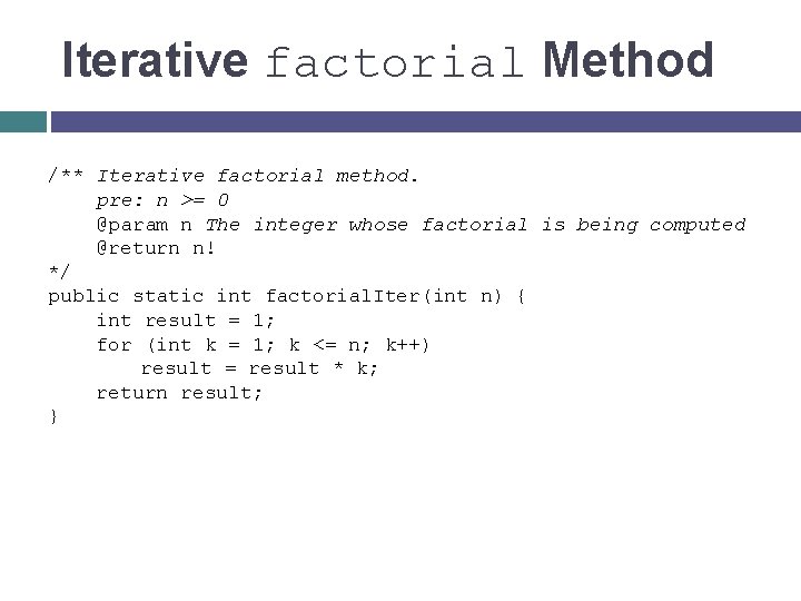 Iterative factorial Method /** Iterative factorial method. pre: n >= 0 @param n The