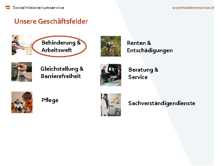 sozialministeriumservice. at Unsere Geschäftsfelder Behinderung & Arbeitswelt Renten & Entschädigungen Gleichstellung & Barrierefreiheit Beratung