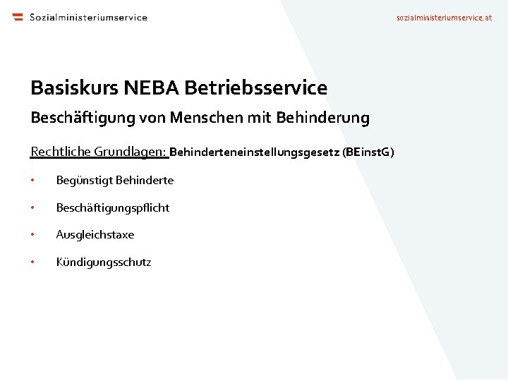 sozialministeriumservice. at Basiskurs NEBA Betriebsservice Beschäftigung von Menschen mit Behinderung Rechtliche Grundlagen: Behinderteneinstellungsgesetz (BEinst.