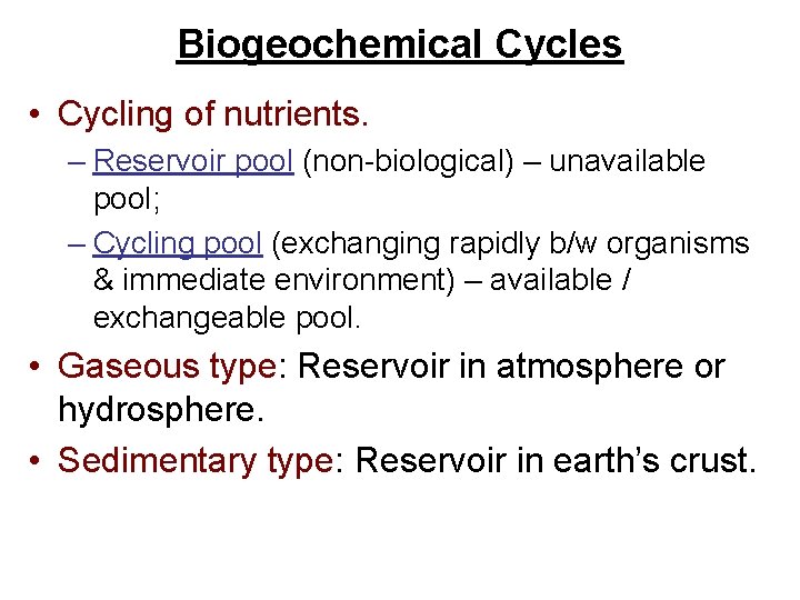 Biogeochemical Cycles • Cycling of nutrients. – Reservoir pool (non-biological) – unavailable pool; –