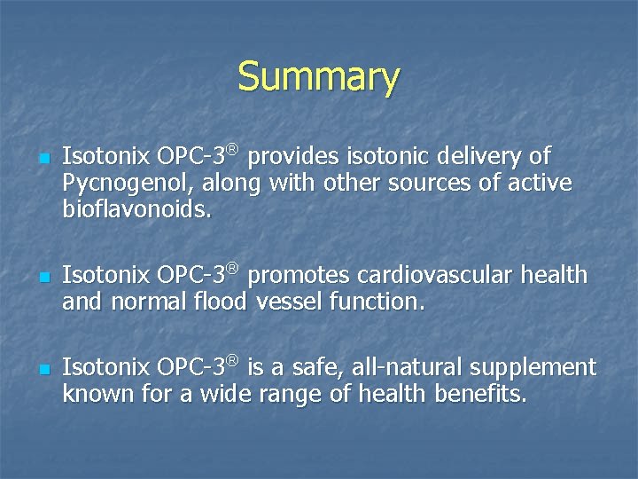 Summary n n n Isotonix OPC-3® provides isotonic delivery of Pycnogenol, along with other