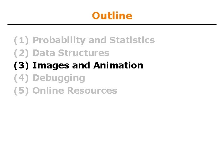 Outline (1) (2) (3) (4) (5) Probability and Statistics Data Structures Images and Animation