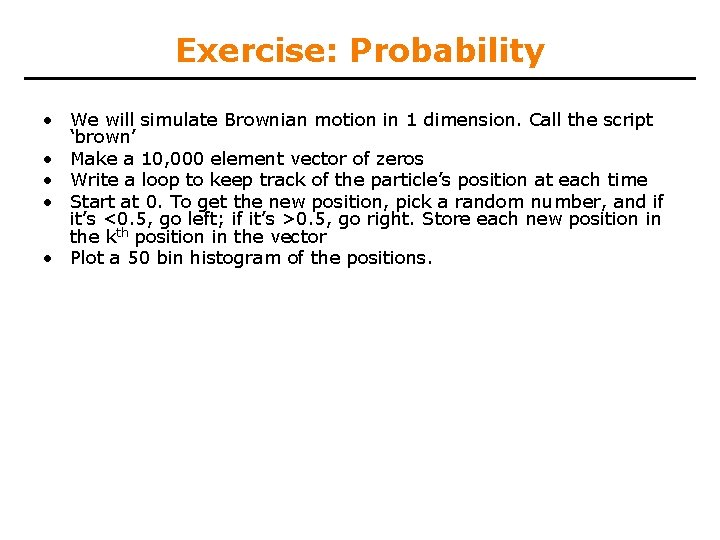 Exercise: Probability • We will simulate Brownian motion in 1 dimension. Call the script