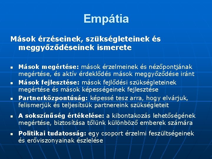 Empátia Mások érzéseinek, szükségleteinek és meggyőződéseinek ismerete n n n Mások megértése: mások érzelmeinek