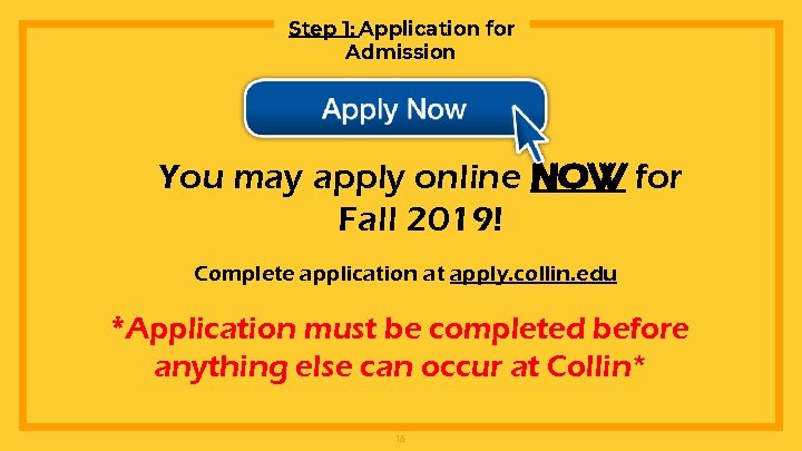 Step 1: Application for Admission You may apply online NOW for Fall 2019! Complete