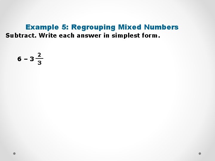Example 5: Regrouping Mixed Numbers Subtract. Write each answer in simplest form. 2 __