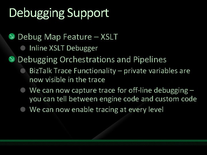 Debugging Support Debug Map Feature – XSLT Inline XSLT Debugger Debugging Orchestrations and Pipelines