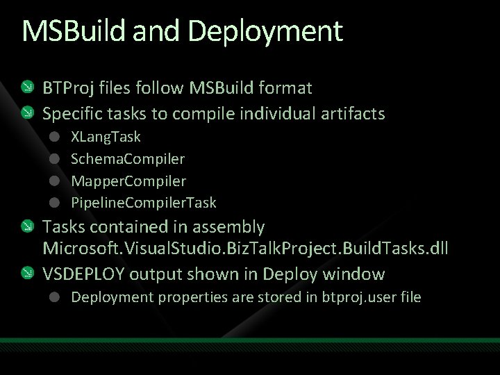 MSBuild and Deployment BTProj files follow MSBuild format Specific tasks to compile individual artifacts