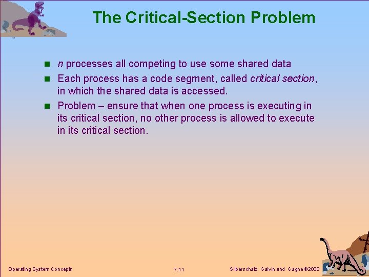 The Critical-Section Problem n n processes all competing to use some shared data n