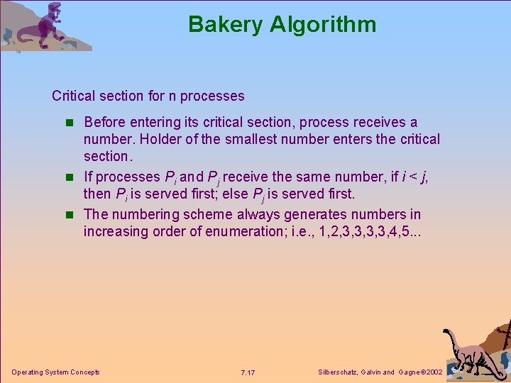 Bakery Algorithm Critical section for n processes n Before entering its critical section, process