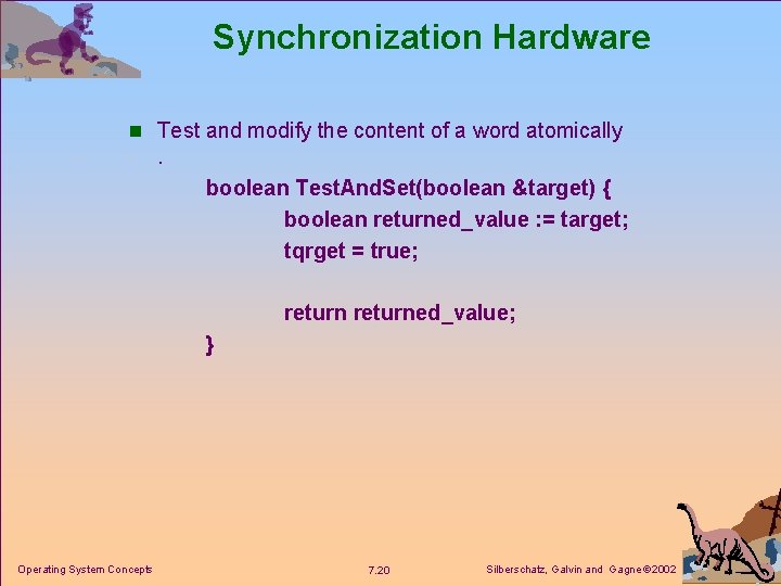 Synchronization Hardware n Test and modify the content of a word atomically . boolean