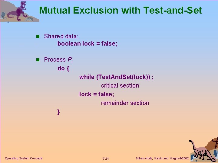 Mutual Exclusion with Test-and-Set n Shared data: boolean lock = false; n Process Pi