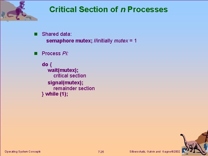 Critical Section of n Processes n Shared data: semaphore mutex; //initially mutex = 1