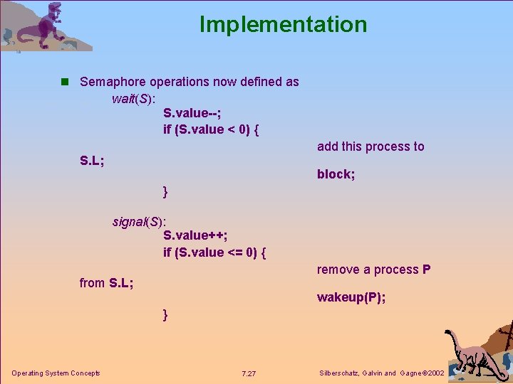 Implementation n Semaphore operations now defined as wait(S): S. value--; if (S. value <