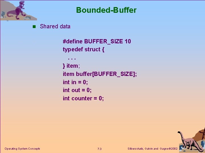 Bounded-Buffer n Shared data #define BUFFER_SIZE 10 typedef struct {. . . } item;